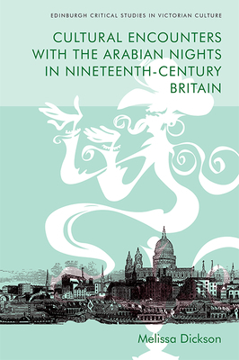 Cultural Encounters with the Arabian Nights in Nineteenth-Century Britain by Melissa Dickson