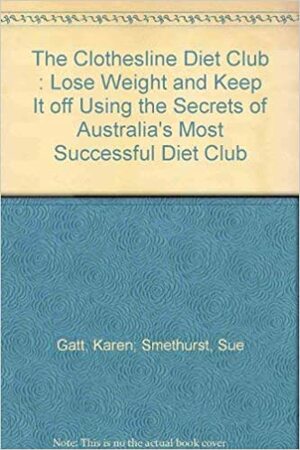 The Clothesline Diet Club : Lose weight and Keep it Off Using the Secrets of Australia's Most Successful Diet Club by Sue Smethurst, Karen Gatt