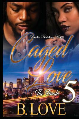 Caged Love 5: The Finale by B. Love