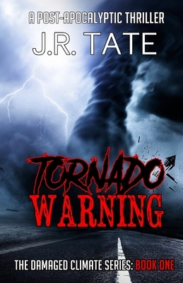 Tornado Warning: A Post-Apocalyptic Thriller (The Damaged Climate Series Book 1) by J.R. Tate