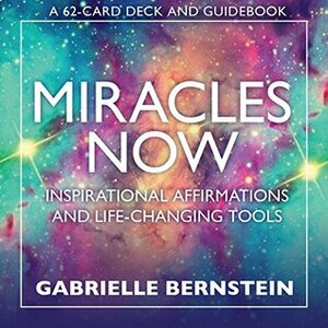 Miracles Now: Inspirational Affirmations and Life-Changing Tools by Gabrielle Bernstein