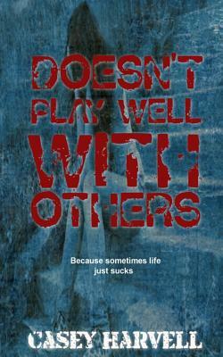 Doesn't Play Well With Others by Casey Harvell