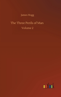 The Three Perils of Man: Volume 2 by James Hogg