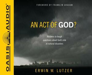 An Act of God?: Answers to Tough Questions about God's Role in Natural Disasters by Erwin W. Lutzer