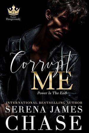 Corrupt Me: A Dark Mafia Romance by Serena James Chase, Serena James Chase