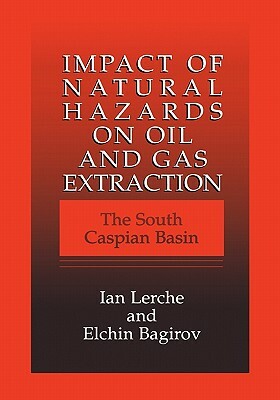 Impact of Natural Hazards on Oil and Gas Extraction: The South Caspian Basin by Elchin Bagirov, Ian Lerche