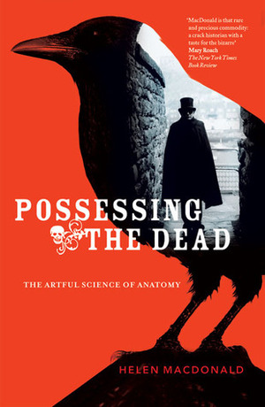 Possessing the Dead: The Artful Science of Anatomy by Helen Macdonald