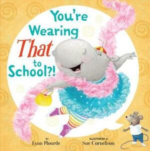 You're Wearing THAT to School?! by Lynn Plourde, Sue Cornelison
