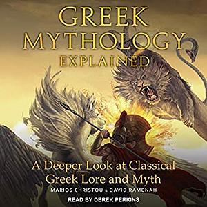 Greek Mythology Explained: A Deeper Look at Classical Greek Lore and Myth by David Ramenah, Marios Christou