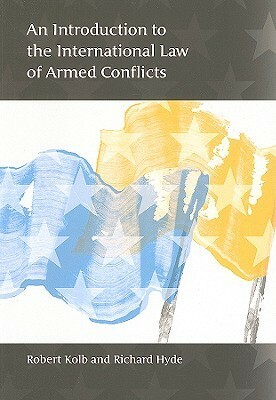 An Introduction to the International Law of Armed Conflicts by Robert Kolb, Richard Hyde