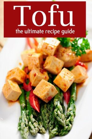Tofu :The Ultimate Recipe Guide - Over 30 Delicious & Best Selling Recipes by Encore Books, Sarah Dempsen
