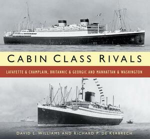 Cabin Class Rivals: Lafayette & Champlain, Britannic & Georgic and Manhattan & Washington by David L. Williams, Richard P. De Kerbrech