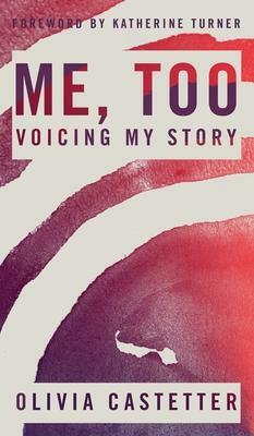 Me, Too: Voicing My Story by Katherine Turner, Olivia Castetter