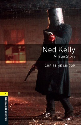 Ned Kelly: A True Story by Christine Lindop