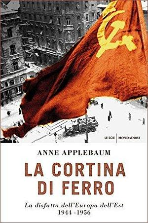 La cortina di ferro: La disfatta dell'Europa dell'Est. 1944-1956 by Massimo Parizzi, Anne Applebaum