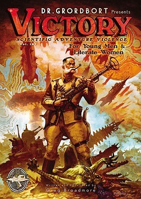 Doctor Grordbort Presents: Victory - Scientific Adventure Violence for Young Men and Literate Women by Greg Broadmore
