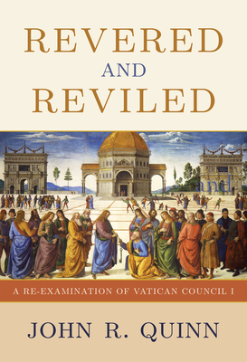 Revered and Reviled: A Re-Examination of Vatican Council I by John R. Quinn