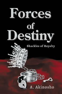 Forces of Destiny: Shackles of Royalty by A. Akinosho