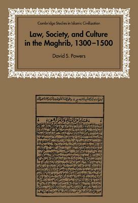 Law, Society and Culture in the Maghrib, 1300-1500 by David S. Powers