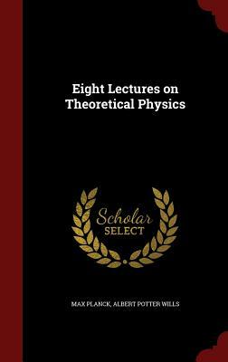 Eight Lectures on Theoretical Physics by Albert Potter Wills, Max Planck