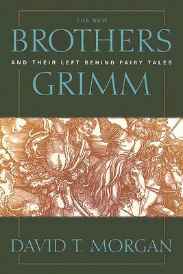 The New Brothers Grimm and Their Left Behind Fairy Tales by David T. Morgan