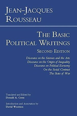 Rousseau: The Basic Political Writings: Discourse on the Sciences and the Arts, Discourse on the Origin of Inequality, Discourse on Political Economy, ... The State of War (Hackett Classics) by David Wootton, Jean-Jacques Rousseau, Donald A. Cress