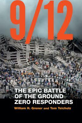 9/12: The Epic Battle of the Ground Zero Responders by William H. Groner, Tom Teicholz