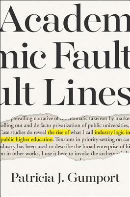 Academic Fault Lines: The Rise of Industry Logic in Public Higher Education by Patricia J. Gumport