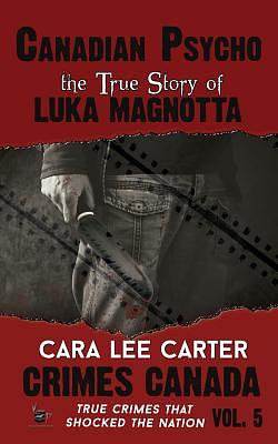 Canadian Psycho: The True Story of Luka Magnotta by Rj Parker