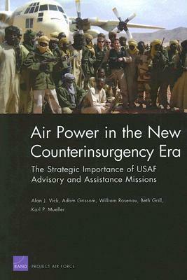 Air Power in the New Counterinsurgency Era: The Strategic Importance of USAF Advisory and Assistance Missions by Alan J. Vick