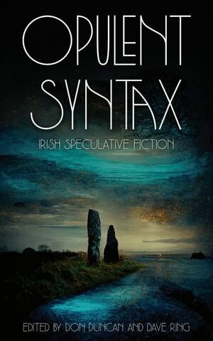 Opulent Syntax: Irish Speculative Fiction by Dave Ring, Don Duncan