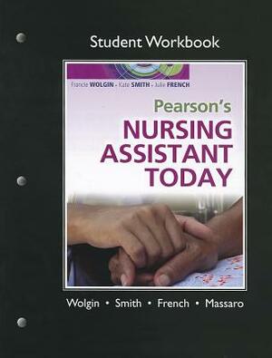 Student Workbook for Pearson's Nursing Assistant Today by Julie French, Francie Wolgin, Kate Smith