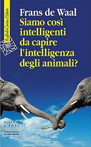 Siamo così intelligenti da capire l'intelligenza degli animali? by Frans de Waal, Libero Sosio
