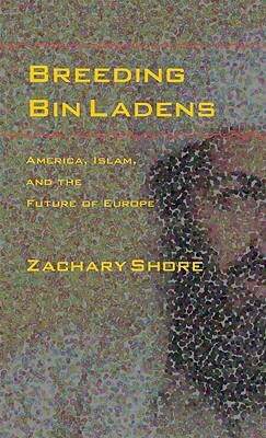 Breeding Bin Ladens: America, Islam, and the Future of Europe by Zachary Shore