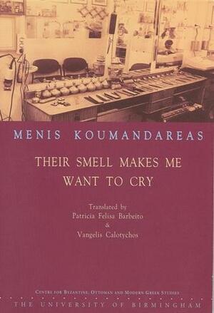 Their Smell Makes Me Want to Cry by Dimitris Tziovas, Patricia Felisa Barbeito, Menis Koumandareas