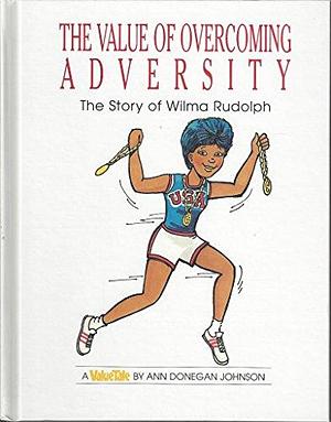 The Value of Overcoming Adversity: The Story of Wilma Rudolph by Ann Donegan Johnson