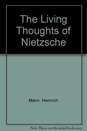 The Living Thoughts of Nietzsche by Heinrich Mann