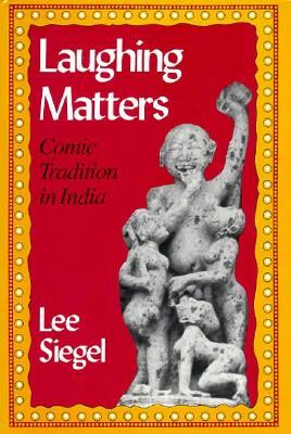 Laughing Matters: Comic Tradition in India by Lee Siegel