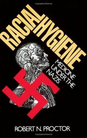 Racial Hygiene: Medicine Under the Nazis by Robert N. Proctor