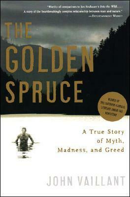 The Golden Spruce: A True Story of Myth, Madness, and Greed by John Vaillant