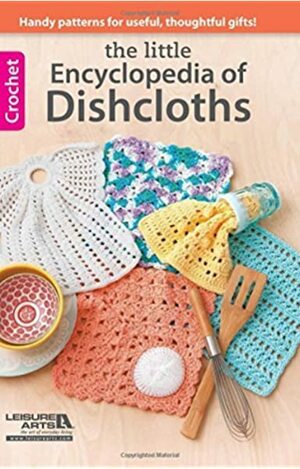 The Little Encyclopedia of Dishcloths by Leisure Arts Inc.