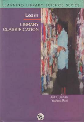 Learn Library Classification: Learning Library Science Series by Yashoda Rani, Anil Kumar Dhiman