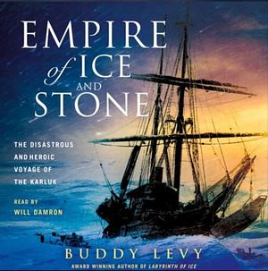 Empire of Ice and Stone: The Disastrous and Heroic Voyage of the Karluk by Buddy Levy