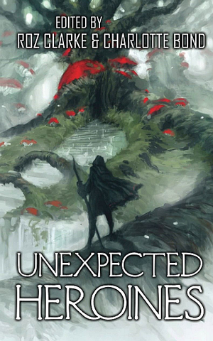 Unexpected Heroines by Roz Clarke, Charlotte Bond