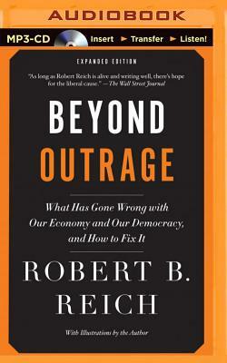 Beyond Outrage: What Has Gone Wrong with Our Economy and Our Democracy, and How to Fix It by Robert B. Reich