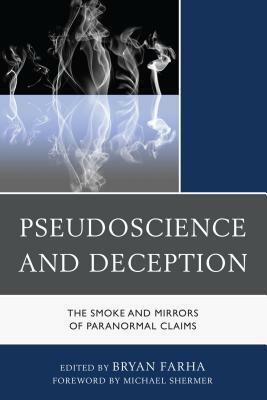 Pseudoscience and Deception: The Smoke and Mirrors of Paranormal Claims by Bryan Farha, Michael Shermer