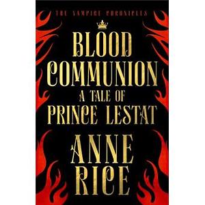 Blood communion A tale of Prince Lestat by Anne Rice