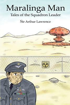 Maralinga Man: Tales of the Squadron Leader by Arthur Lawrence