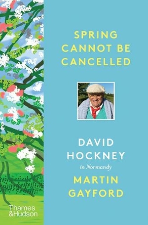 Spring Cannot Be Cancelled: David Hockney in Normandy by Martin Gayford, David Hockney