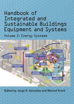 Handbook of Integrated and Sustainable Buildings Equipment and Systems: Volume 1: Energy Systems by Moncef Krarti, Jorge E. Gonzalez